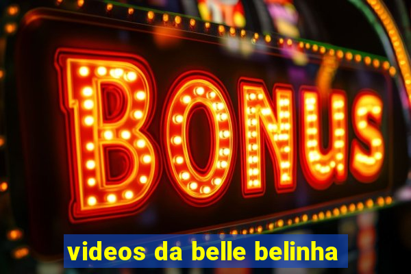 videos da belle belinha