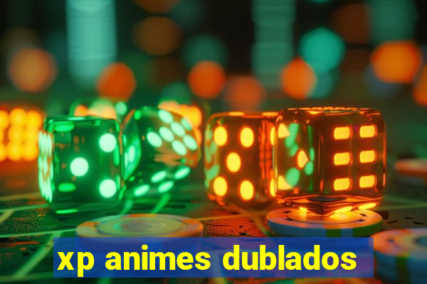 xp animes dublados