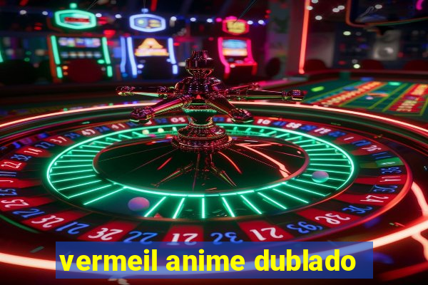 vermeil anime dublado