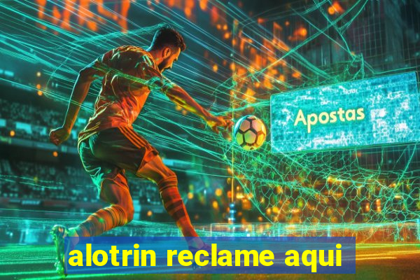 alotrin reclame aqui