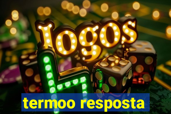 termoo resposta