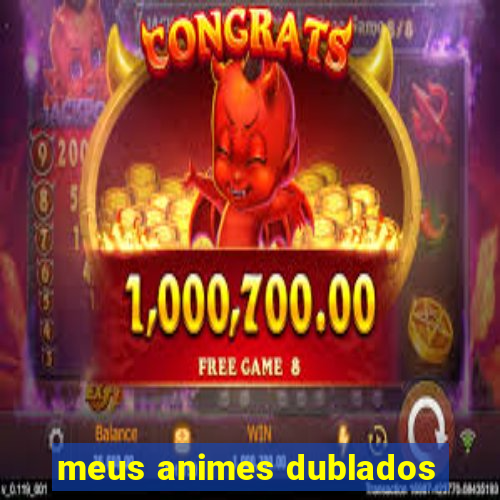 meus animes dublados