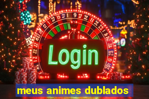 meus animes dublados