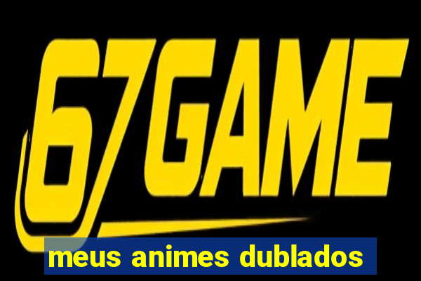 meus animes dublados