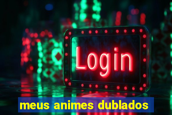 meus animes dublados