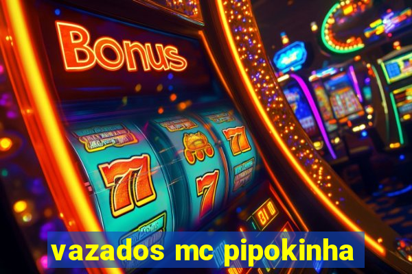 vazados mc pipokinha