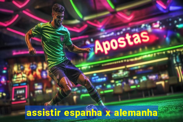 assistir espanha x alemanha