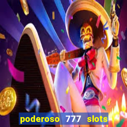 poderoso 777 slots paga mesmo