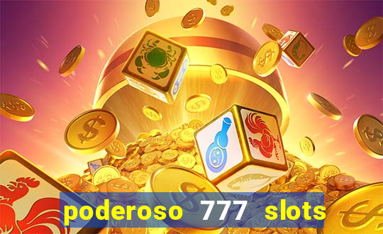 poderoso 777 slots paga mesmo