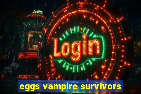 eggs vampire survivors