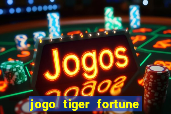 jogo tiger fortune paga mesmo