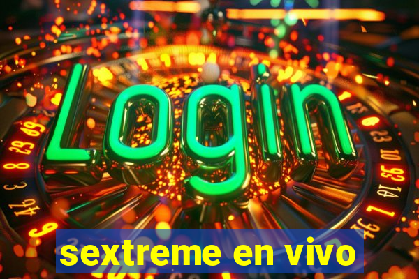 sextreme en vivo