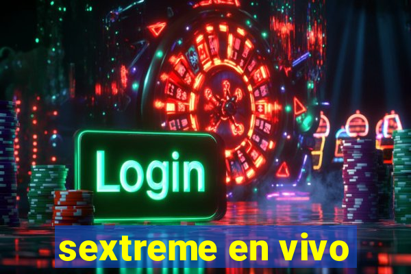 sextreme en vivo