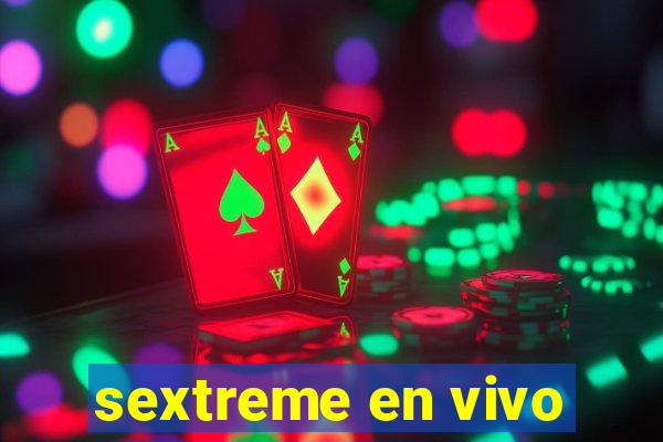 sextreme en vivo