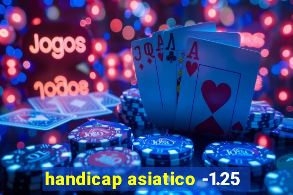 handicap asiatico -1.25