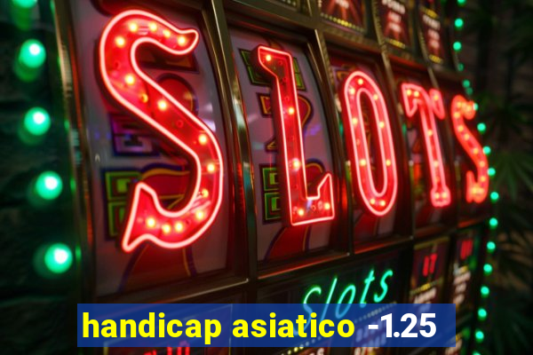 handicap asiatico -1.25