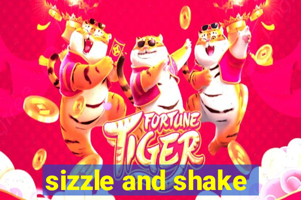 sizzle and shake