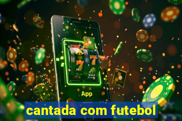 cantada com futebol