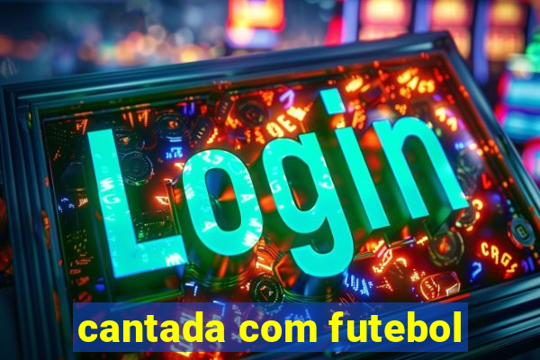 cantada com futebol