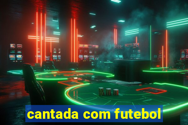 cantada com futebol