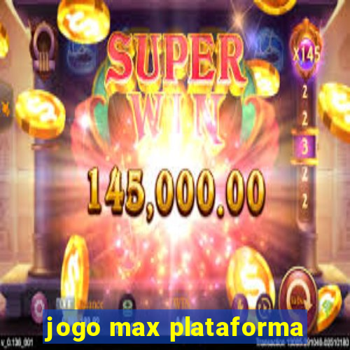 jogo max plataforma