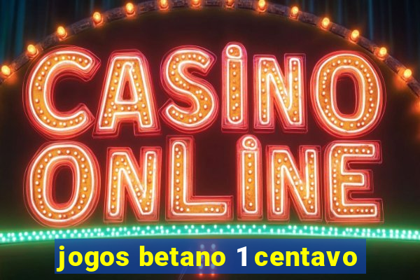 jogos betano 1 centavo