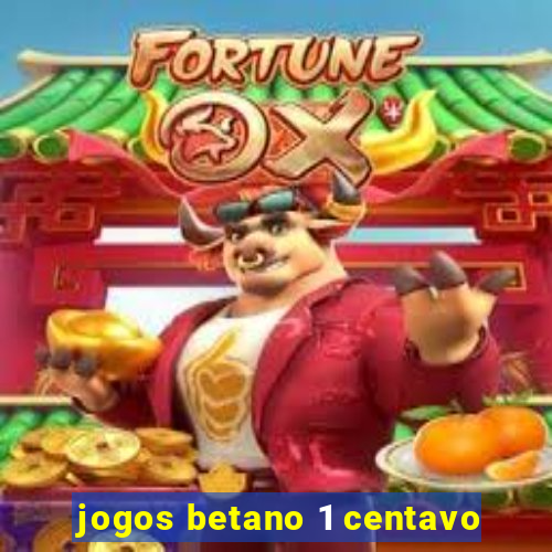 jogos betano 1 centavo