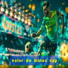 valor do minas cap dessa semana