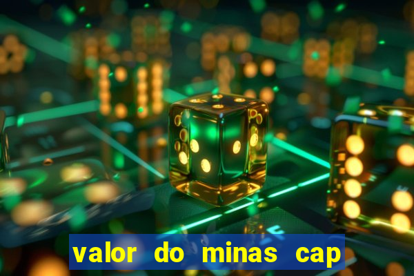 valor do minas cap dessa semana