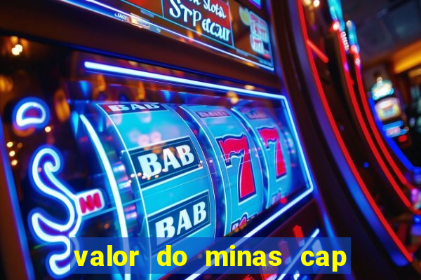 valor do minas cap dessa semana