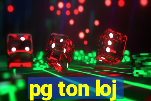 pg ton loj