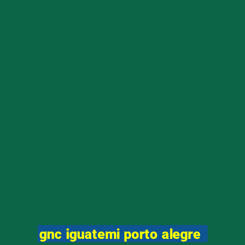 gnc iguatemi porto alegre