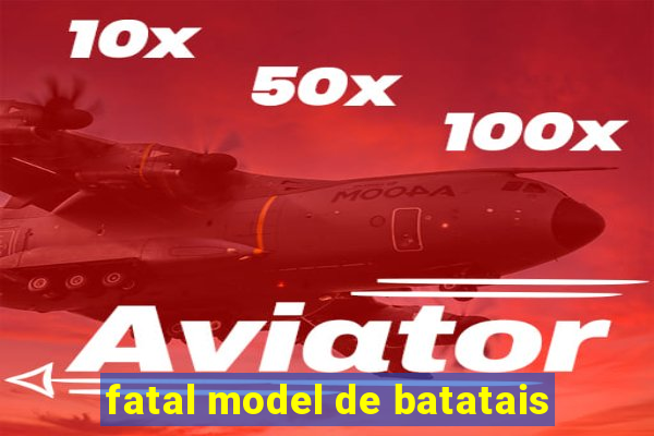 fatal model de batatais