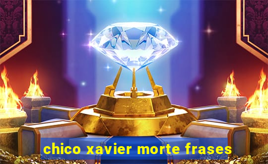 chico xavier morte frases