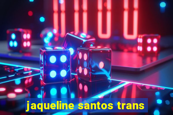 jaqueline santos trans