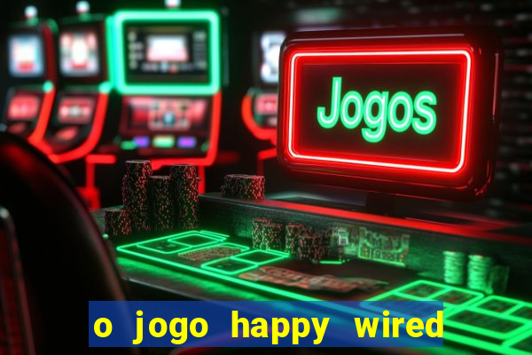 o jogo happy wired paga mesmo