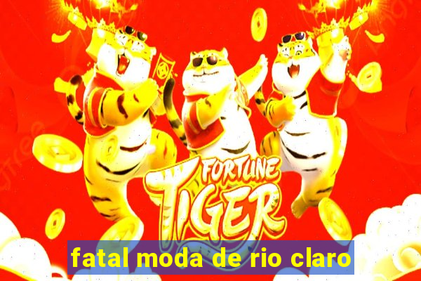 fatal moda de rio claro