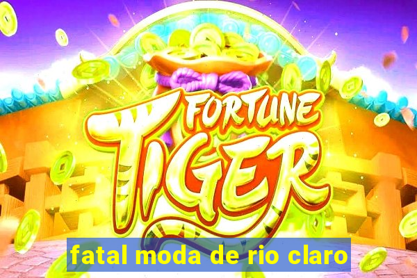 fatal moda de rio claro