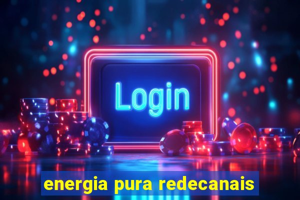 energia pura redecanais