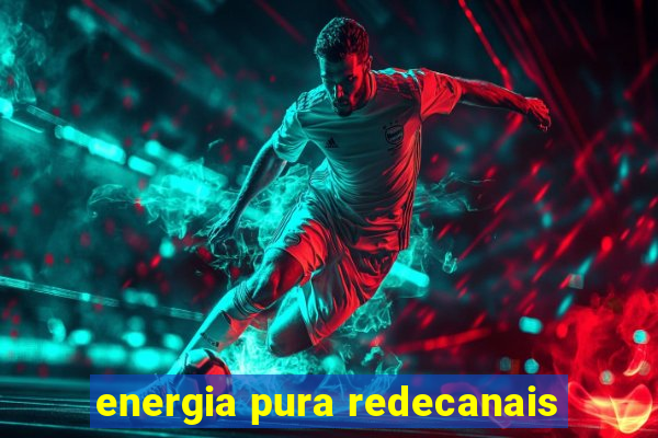 energia pura redecanais