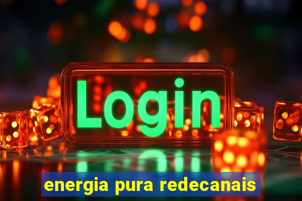 energia pura redecanais