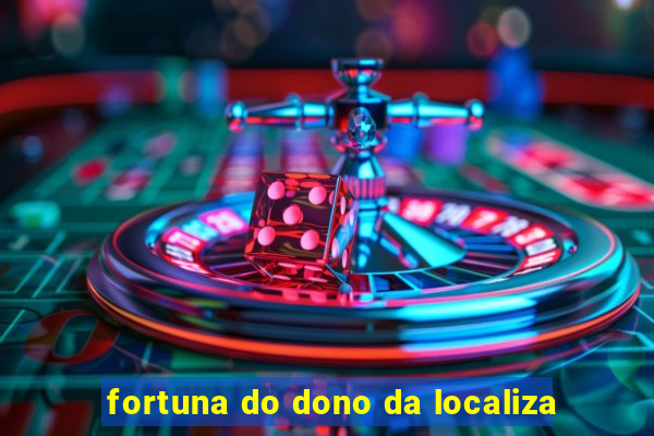 fortuna do dono da localiza