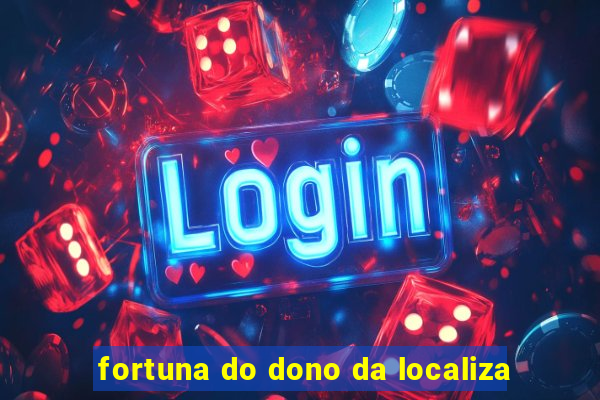 fortuna do dono da localiza