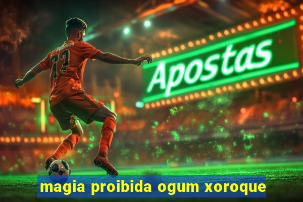 magia proibida ogum xoroque