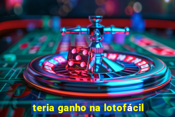 teria ganho na lotofácil