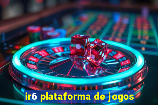 ir6 plataforma de jogos