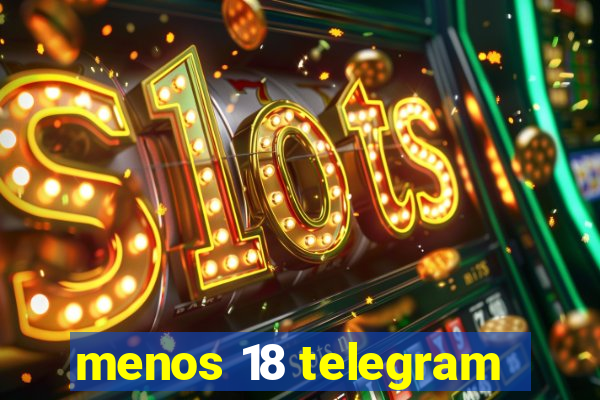 menos 18 telegram