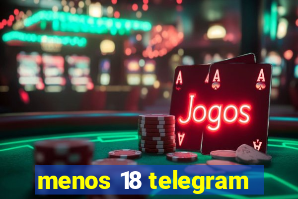 menos 18 telegram