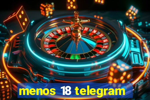 menos 18 telegram