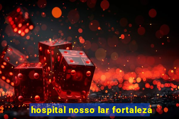 hospital nosso lar fortaleza